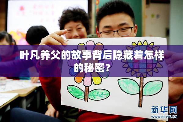 叶凡养父的故事背后隐藏着怎样的秘密？