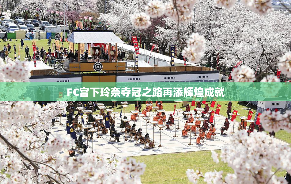 FC宫下玲奈夺冠之路再添辉煌成就