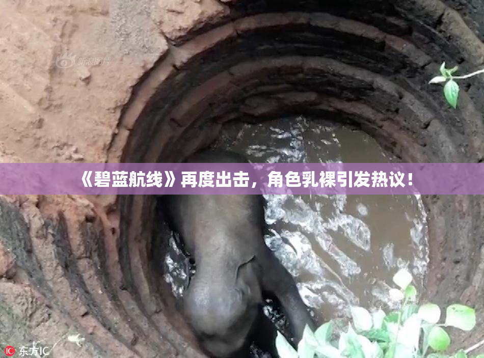 《碧蓝航线》再度出击，角色乳裸引发热议！
