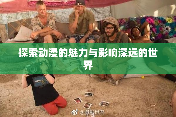 探索动漫的魅力与影响深远的世界