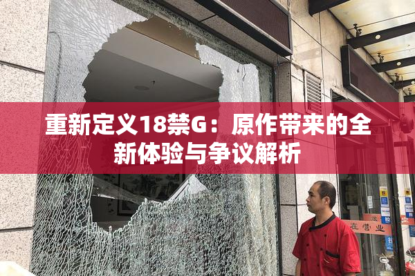 重新定义18禁G：原作带来的全新体验与争议解析