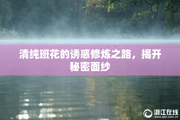 清纯班花的诱惑修炼之路，揭开秘密面纱