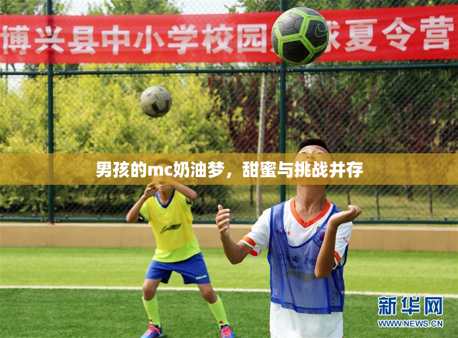 男孩的mc奶油梦，甜蜜与挑战并存
