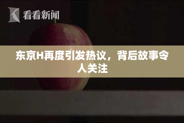 东京H再度引发热议，背后故事令人关注