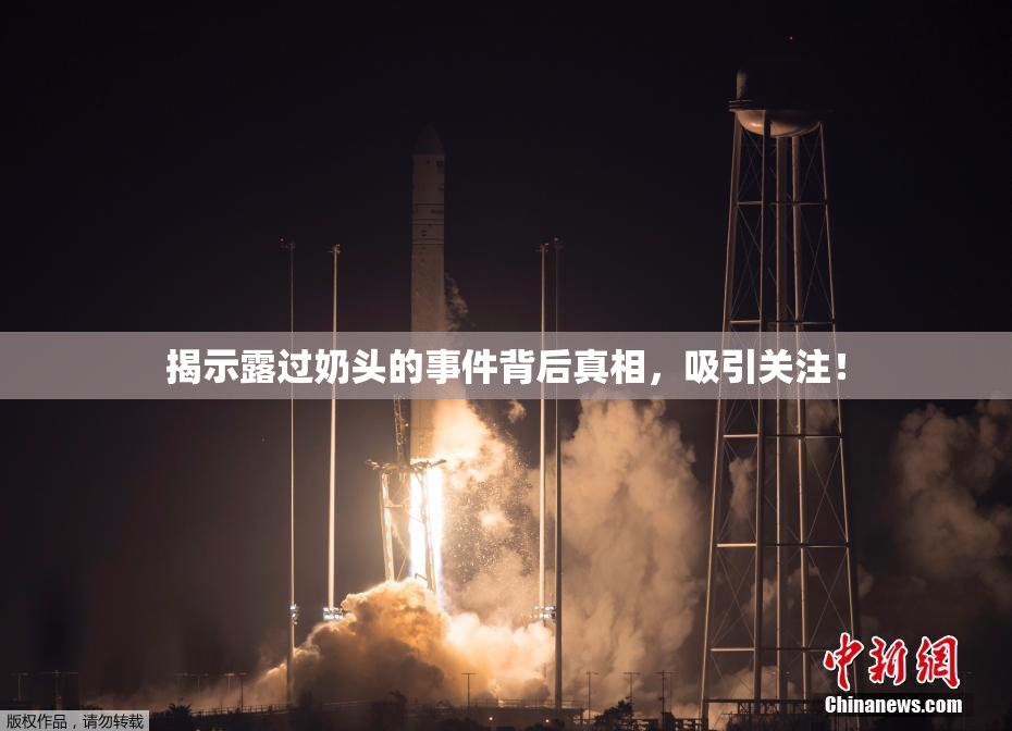 揭示露过奶头的事件背后真相，吸引关注！