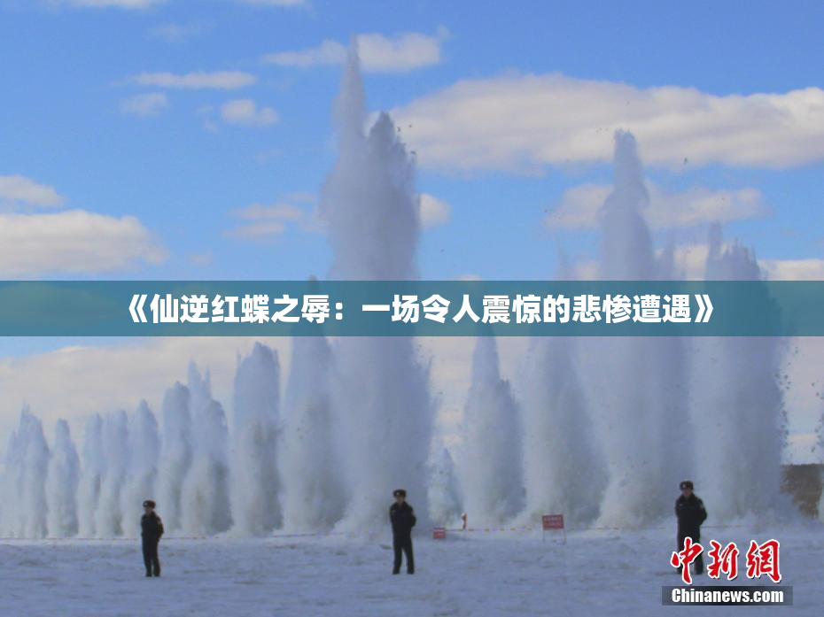 《仙逆红蝶之辱：一场令人震惊的悲惨遭遇》