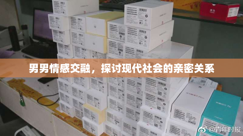 男男情感交融，探讨现代社会的亲密关系