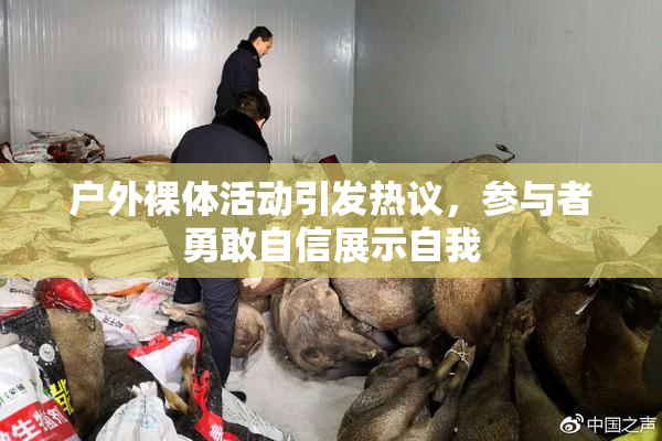 户外裸体活动引发热议，参与者勇敢自信展示自我