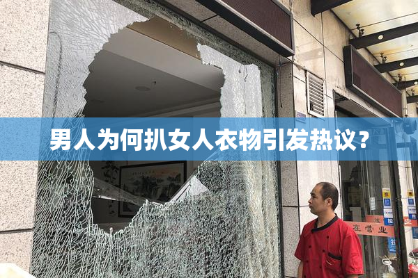 男人为何扒女人衣物引发热议？