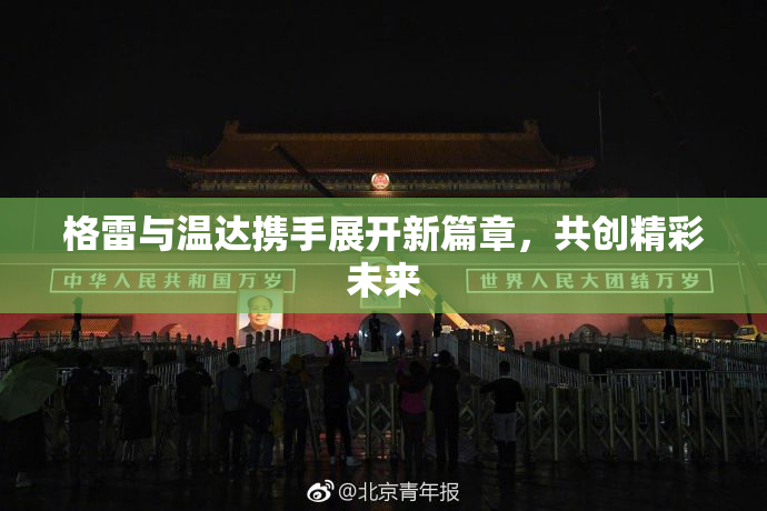 格雷与温达携手展开新篇章，共创精彩未来