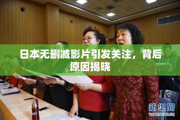 日本无删减影片引发关注，背后原因揭晓