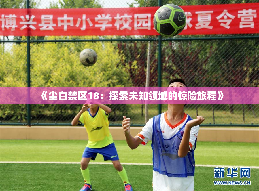 《尘白禁区18：探索未知领域的惊险旅程》