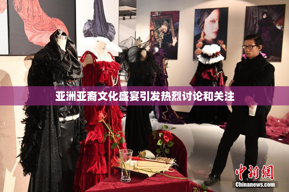 亚洲亚裔文化盛宴引发热烈讨论和关注