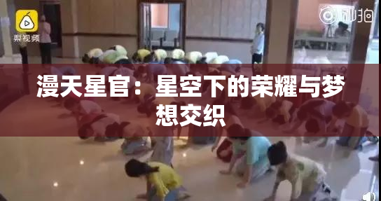 漫天星官：星空下的荣耀与梦想交织