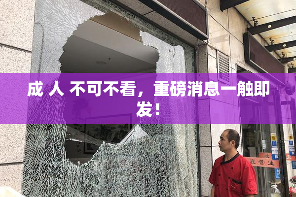 成 人 不可不看，重磅消息一触即发！