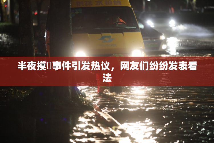半夜摸妺事件引发热议，网友们纷纷发表看法