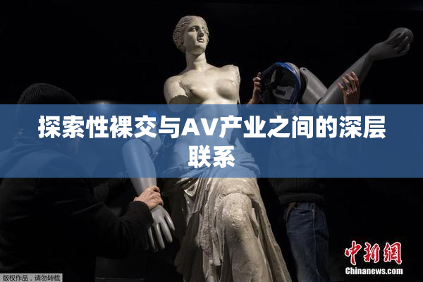 探索性裸交与AV产业之间的深层联系