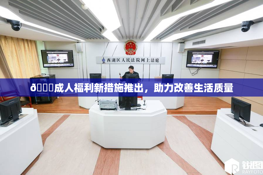 🔞成人福利新措施推出，助力改善生活质量
