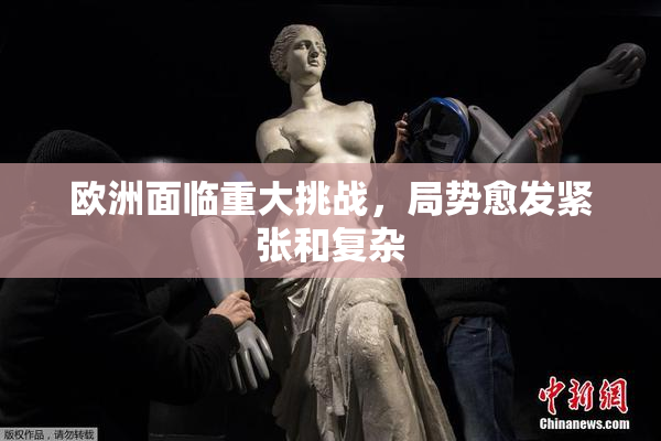 欧洲面临重大挑战，局势愈发紧张和复杂