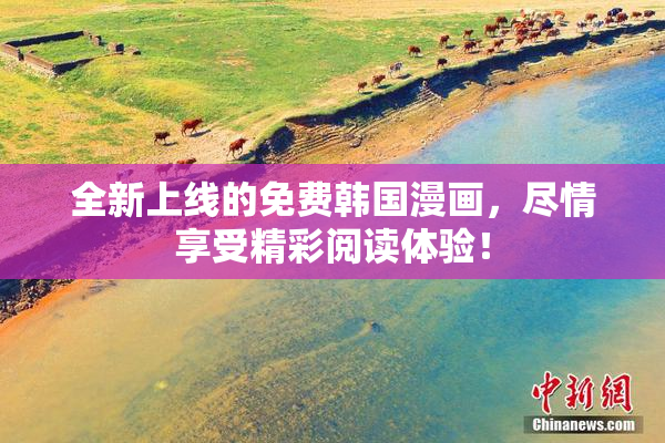 全新上线的免费韩国漫画，尽情享受精彩阅读体验！