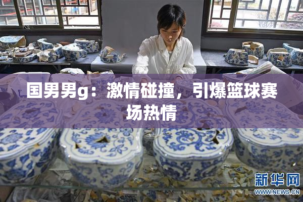 国男男g：激情碰撞，引爆篮球赛场热情