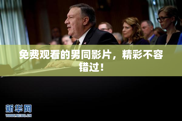 免费观看的男同影片，精彩不容错过！