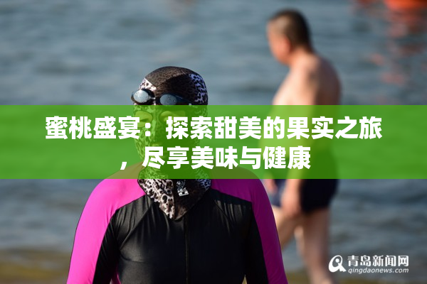 蜜桃盛宴：探索甜美的果实之旅，尽享美味与健康