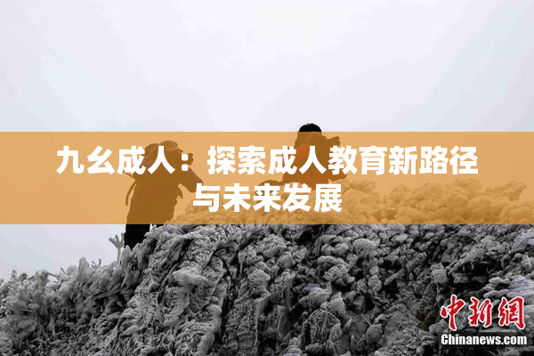 九幺成人：探索成人教育新路径与未来发展