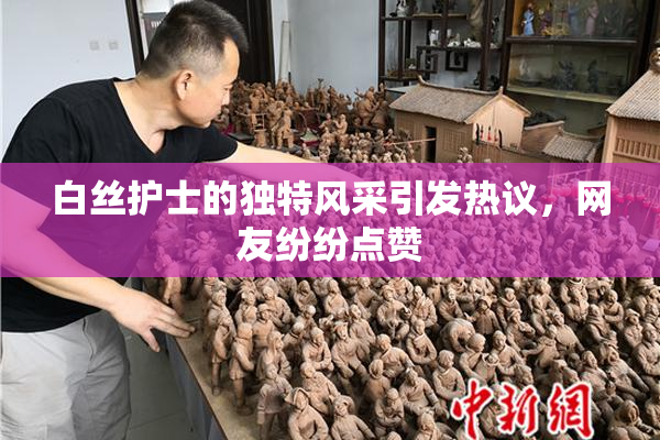 白丝护士的独特风采引发热议，网友纷纷点赞