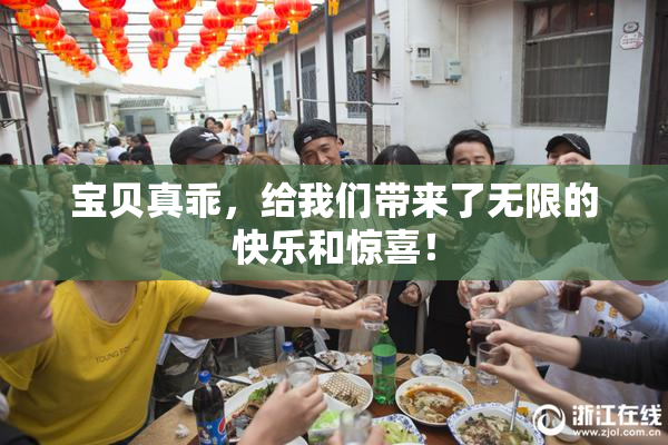 宝贝真乖，给我们带来了无限的快乐和惊喜！