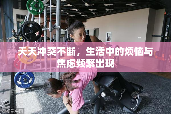 天天冲突不断，生活中的烦恼与焦虑频繁出现
