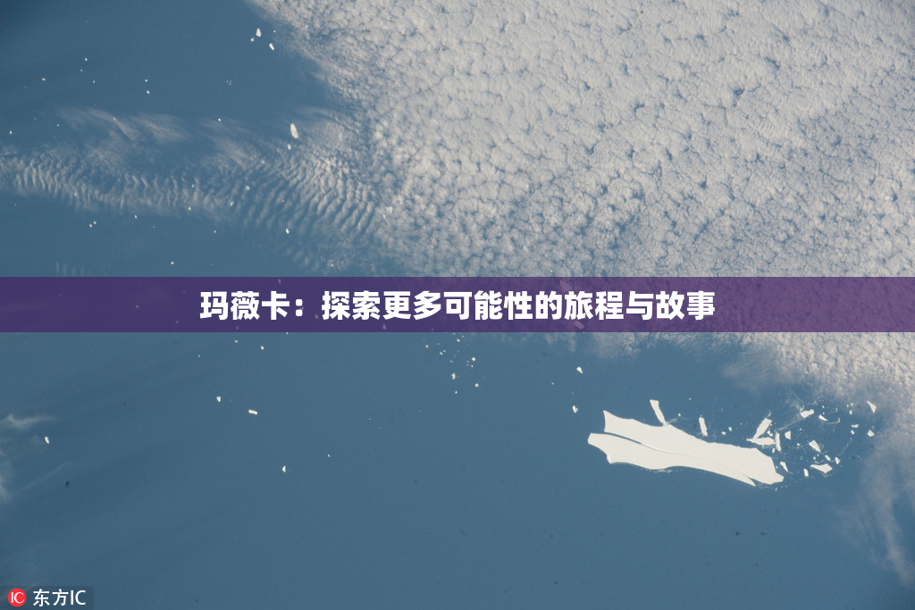 玛薇卡：探索更多可能性的旅程与故事