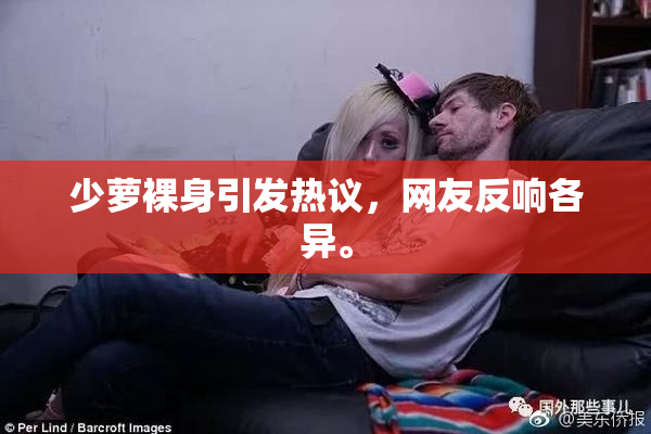 少萝裸身引发热议，网友反响各异。