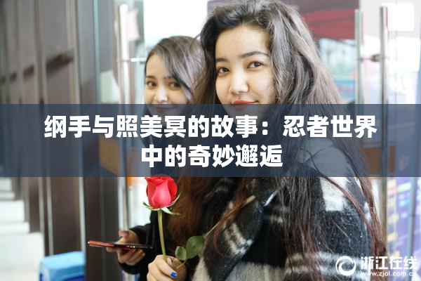 纲手与照美冥的故事：忍者世界中的奇妙邂逅