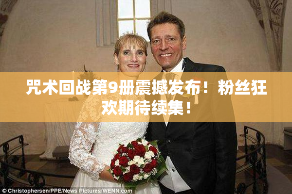咒术回战第9册震撼发布！粉丝狂欢期待续集！