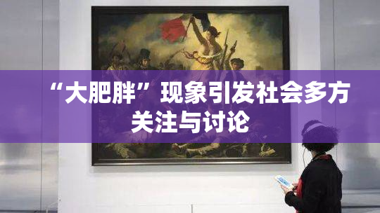“大肥胖”现象引发社会多方关注与讨论