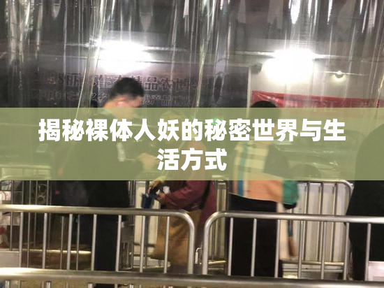 揭秘裸体人妖的秘密世界与生活方式