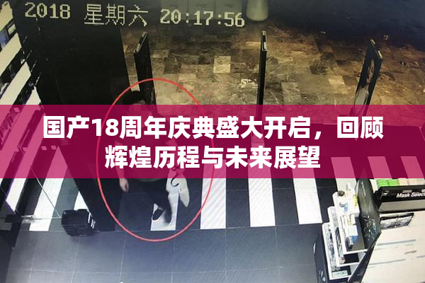 国产18周年庆典盛大开启，回顾辉煌历程与未来展望