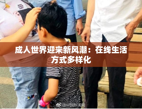 成人世界迎来新风潮：在线生活方式多样化