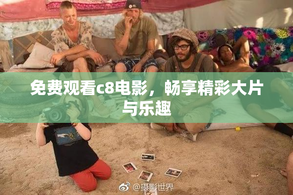 免费观看c8电影，畅享精彩大片与乐趣