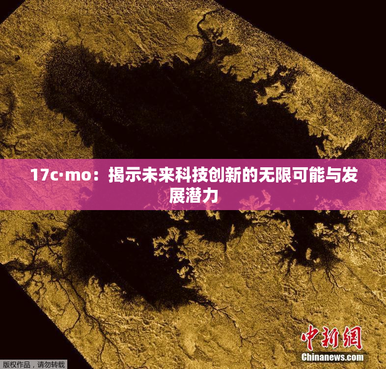 17c·mo：揭示未来科技创新的无限可能与发展潜力