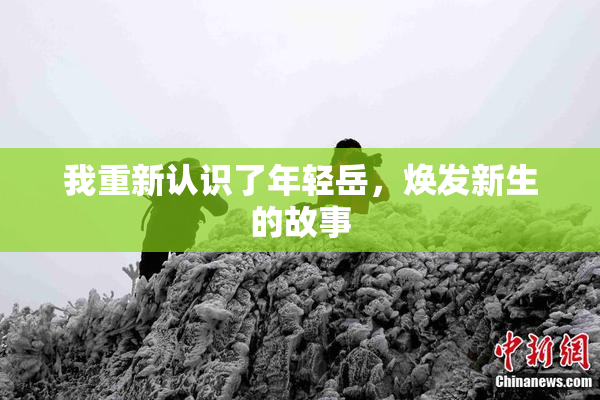 我重新认识了年轻岳，焕发新生的故事