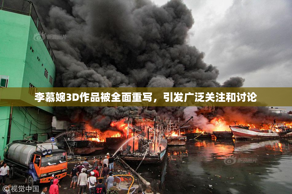 李慕婉3D作品被全面重写，引发广泛关注和讨论