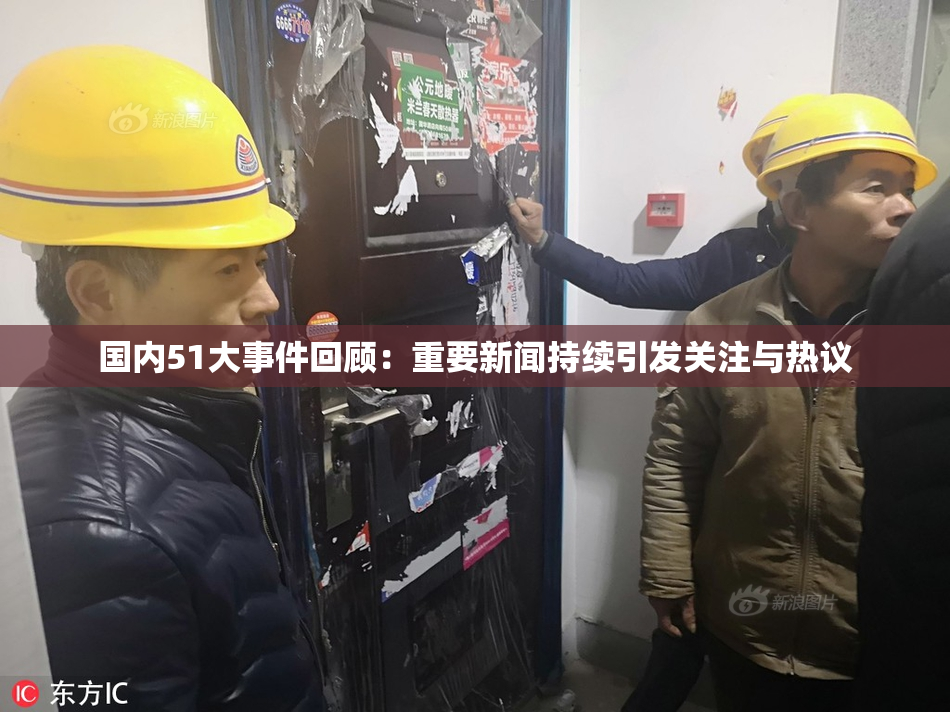 国内51大事件回顾：重要新闻持续引发关注与热议