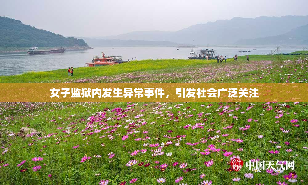 女子监狱内发生异常事件，引发社会广泛关注