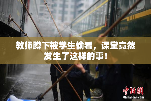 教师蹲下被学生偷看，课堂竟然发生了这样的事！
