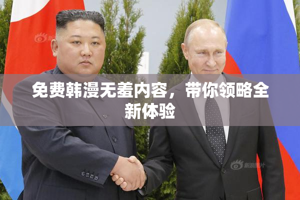 免费韩漫无羞内容，带你领略全新体验