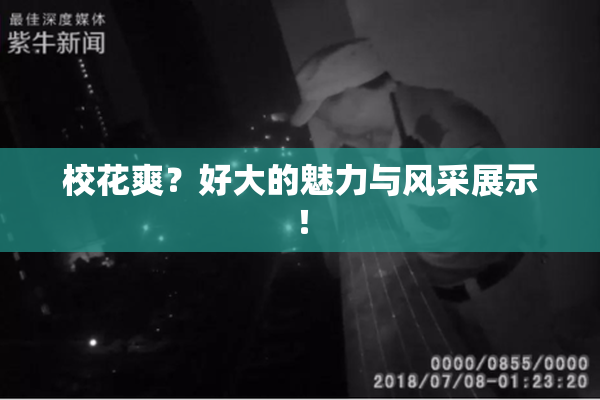 校花爽？好大的魅力与风采展示！