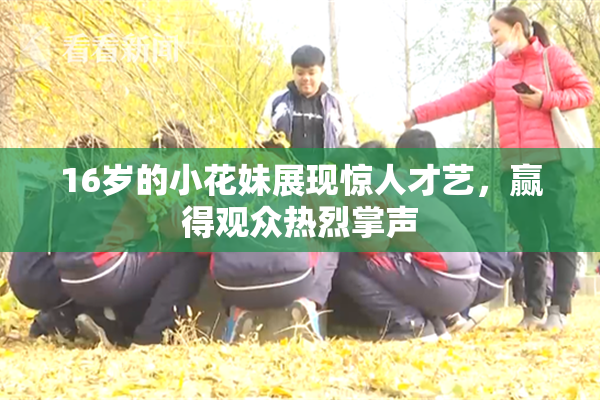 16岁的小花妹展现惊人才艺，赢得观众热烈掌声