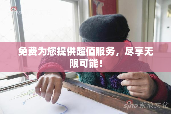 免费为您提供超值服务，尽享无限可能！